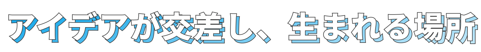 アイデアが交差し、生まれる場所